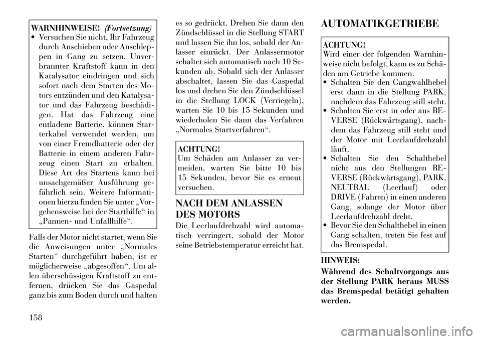 Lancia Flavia 2012 Betriebsanleitung (in German) WARNHINWEISE!(Fortsetzung)
Versuchen Sie nicht, Ihr Fahrzeug
durch Anschieben oder Anschlep-
pen in Gang zu setzen. Unver-
brannter Kraftstoff kann in den
Katalysator eindringen und sich
sofort nach Lancia Flavia 2012 Betriebsanleitung (in German) WARNHINWEISE!(Fortsetzung)
Versuchen Sie nicht, Ihr Fahrzeug
durch Anschieben oder Anschlep-
pen in Gang zu setzen. Unver-
brannter Kraftstoff kann in den
Katalysator eindringen und sich
sofort nach