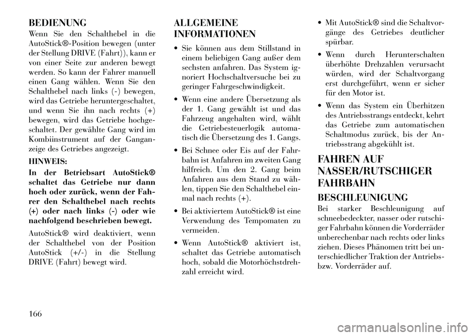 Lancia Flavia 2012 Betriebsanleitung (in German) BEDIENUNG
Wenn Sie den Schalthebel in die
AutoStick®Position bewegen (unter
der Stellung DRIVE (Fahrt)), kann er
von einer Seite zur anderen bewegt
werden. So kann der Fahrer manuell
einen Gang wä Lancia Flavia 2012 Betriebsanleitung (in German) BEDIENUNG
Wenn Sie den Schalthebel in die
AutoStick®Position bewegen (unter
der Stellung DRIVE (Fahrt)), kann er
von einer Seite zur anderen bewegt
werden. So kann der Fahrer manuell
einen Gang wä