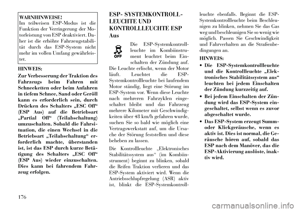 Lancia Flavia 2012 Betriebsanleitung (in German) WARNHINWEISE!
Im teilweisen ESP-Modus ist die
Funktion der Verringerung der Mo-
torleistung von ESP deaktiviert. Da-
her ist die erhöhte Fahrzeugstabili-
tät durch das ESP-System nicht
mehr im volle Lancia Flavia 2012 Betriebsanleitung (in German) WARNHINWEISE!
Im teilweisen ESP-Modus ist die
Funktion der Verringerung der Mo-
torleistung von ESP deaktiviert. Da-
her ist die erhöhte Fahrzeugstabili-
tät durch das ESP-System nicht
mehr im volle
