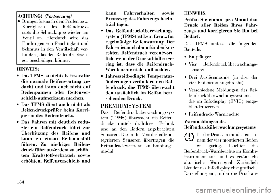 Lancia Flavia 2012 Betriebsanleitung (in German) ACHTUNG!(Fortsetzung)
Bringen Sie nach dem Prüfen bzw.
Korrigieren des Reifendrucks
stets die Schutzkappe wieder am
Ventil an. Hierdurch wird das
Eindringen von Feuchtigkeit und
Schmutz in den Vent Lancia Flavia 2012 Betriebsanleitung (in German) ACHTUNG!(Fortsetzung)
Bringen Sie nach dem Prüfen bzw.
Korrigieren des Reifendrucks
stets die Schutzkappe wieder am
Ventil an. Hierdurch wird das
Eindringen von Feuchtigkeit und
Schmutz in den Vent