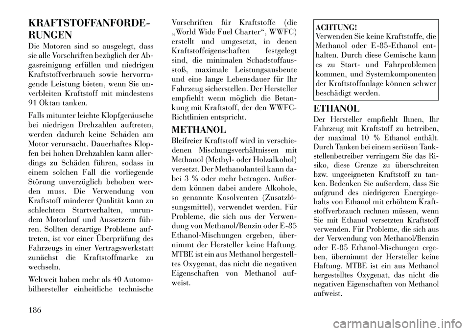 Lancia Flavia 2012 Betriebsanleitung (in German) KRAFTSTOFFANFORDE-
RUNGEN
Die Motoren sind so ausgelegt, dass
sie alle Vorschriften bezüglich der Ab-
gasreinigung erfüllen und niedrigen
Kraftstoffverbrauch sowie hervorra-
gende Leistung bieten, w Lancia Flavia 2012 Betriebsanleitung (in German) KRAFTSTOFFANFORDE-
RUNGEN
Die Motoren sind so ausgelegt, dass
sie alle Vorschriften bezüglich der Ab-
gasreinigung erfüllen und niedrigen
Kraftstoffverbrauch sowie hervorra-
gende Leistung bieten, w