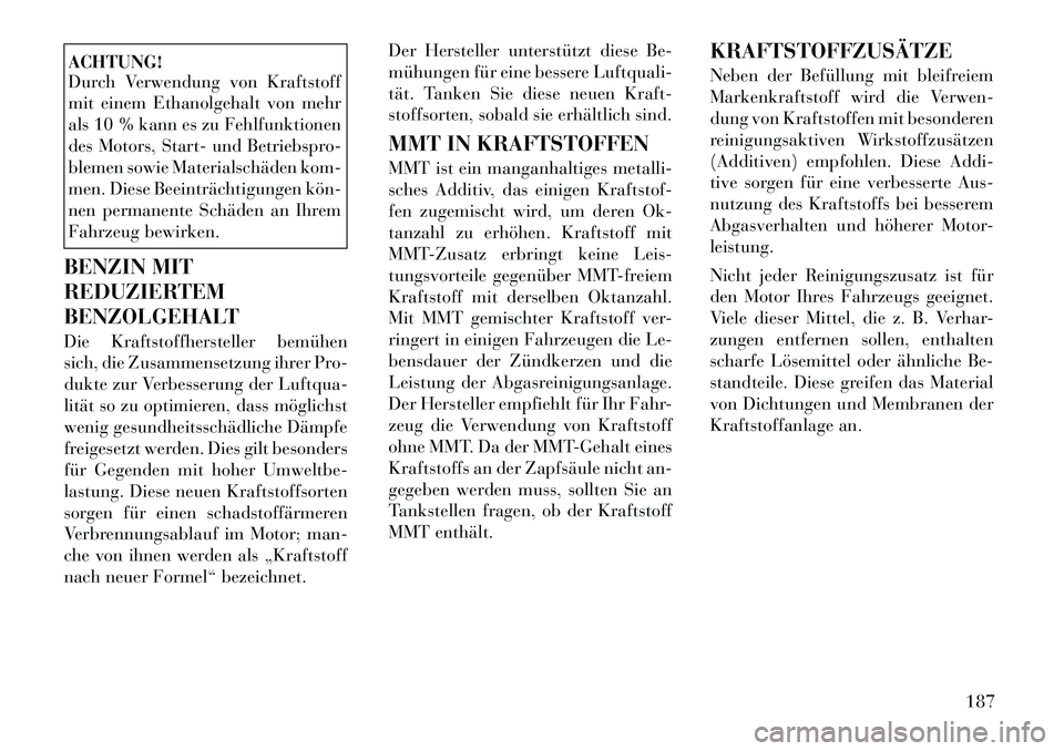 Lancia Flavia 2012 Betriebsanleitung (in German) ACHTUNG!
Durch Verwendung von Kraftstoff
mit einem Ethanolgehalt von mehr
als 10 % kann es zu Fehlfunktionen
des Motors, Start- und Betriebspro-
blemen sowie Materialschäden kom-
men. Diese Beeinträ Lancia Flavia 2012 Betriebsanleitung (in German) ACHTUNG!
Durch Verwendung von Kraftstoff
mit einem Ethanolgehalt von mehr
als 10 % kann es zu Fehlfunktionen
des Motors, Start- und Betriebspro-
blemen sowie Materialschäden kom-
men. Diese Beeinträ