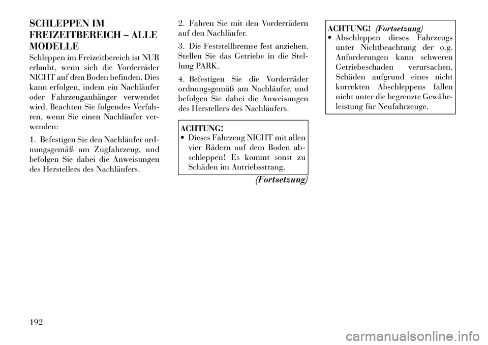 Lancia Flavia 2012 Betriebsanleitung (in German) SCHLEPPEN IM
FREIZEITBEREICH – ALLE
MODELLE
Schleppen im Freizeitbereich ist NUR
erlaubt, wenn sich die Vorderräder
NICHT auf dem Boden befinden. Dies
kann erfolgen, indem ein Nachläufer
oder Fahr Lancia Flavia 2012 Betriebsanleitung (in German) SCHLEPPEN IM
FREIZEITBEREICH – ALLE
MODELLE
Schleppen im Freizeitbereich ist NUR
erlaubt, wenn sich die Vorderräder
NICHT auf dem Boden befinden. Dies
kann erfolgen, indem ein Nachläufer
oder Fahr