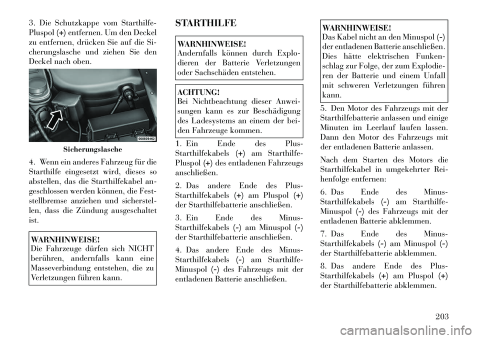 Lancia Flavia 2012 Betriebsanleitung (in German) 3. Die Schutzkappe vom Starthilfe-
Pluspol(+)entfernen. Um den Deckel
zu entfernen, drücken Sie auf die Si-
cherungslasche und ziehen Sie den
Deckel nach oben.
4. Wenn ein anderes Fahrzeug für die
S Lancia Flavia 2012 Betriebsanleitung (in German) 3. Die Schutzkappe vom Starthilfe-
Pluspol(+)entfernen. Um den Deckel
zu entfernen, drücken Sie auf die Si-
cherungslasche und ziehen Sie den
Deckel nach oben.
4. Wenn ein anderes Fahrzeug für die
S