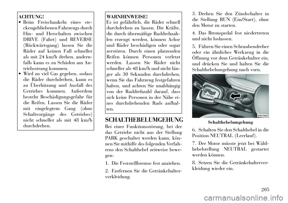 Lancia Flavia 2012 Betriebsanleitung (in German) ACHTUNG!
Beim Freischaukeln eines ste-ckengebliebenen Fahrzeugs durch
Hin- und Herschalten zwischen
DRIVE (Fahrt) und REVERSE
(Rückwärtsgang) lassen Sie die
Räder auf keinen Fall schneller
als mi Lancia Flavia 2012 Betriebsanleitung (in German) ACHTUNG!
Beim Freischaukeln eines ste-ckengebliebenen Fahrzeugs durch
Hin- und Herschalten zwischen
DRIVE (Fahrt) und REVERSE
(Rückwärtsgang) lassen Sie die
Räder auf keinen Fall schneller
als mi