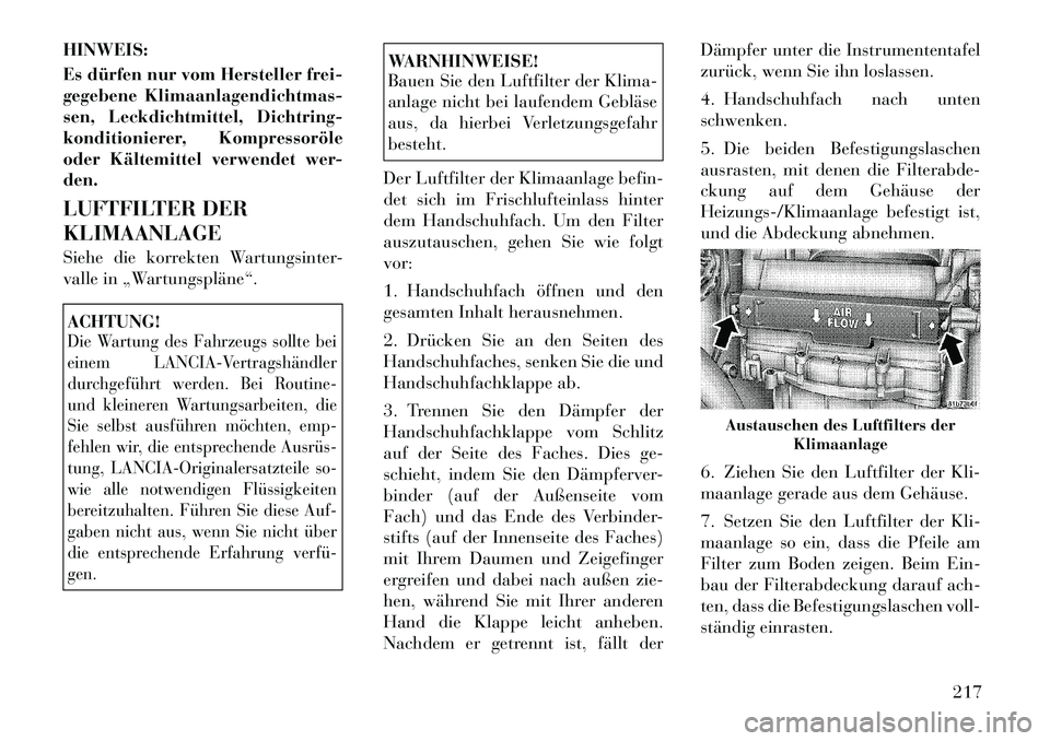 Lancia Flavia 2012 Betriebsanleitung (in German) HINWEIS:
Es dürfen nur vom Hersteller frei-
gegebene Klimaanlagendichtmas-
sen, Leckdichtmittel, Dichtring-
konditionierer, Kompressoröle
oder Kältemittel verwendet wer-
den.
LUFTFILTER DER
KLIMAAN Lancia Flavia 2012 Betriebsanleitung (in German) HINWEIS:
Es dürfen nur vom Hersteller frei-
gegebene Klimaanlagendichtmas-
sen, Leckdichtmittel, Dichtring-
konditionierer, Kompressoröle
oder Kältemittel verwendet wer-
den.
LUFTFILTER DER
KLIMAAN
