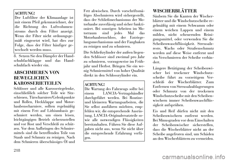 Lancia Flavia 2012 Betriebsanleitung (in German) ACHTUNG!
Der Luftfilter der Klimaanlage ist
mit einem Pfeil gekennzeichnet, der
die Richtung des Luftvolumen-
stroms durch den Filter anzeigt.
Wenn der Filter nicht ordnungsge-
mäß eingesetzt wird, Lancia Flavia 2012 Betriebsanleitung (in German) ACHTUNG!
Der Luftfilter der Klimaanlage ist
mit einem Pfeil gekennzeichnet, der
die Richtung des Luftvolumen-
stroms durch den Filter anzeigt.
Wenn der Filter nicht ordnungsge-
mäß eingesetzt wird,
