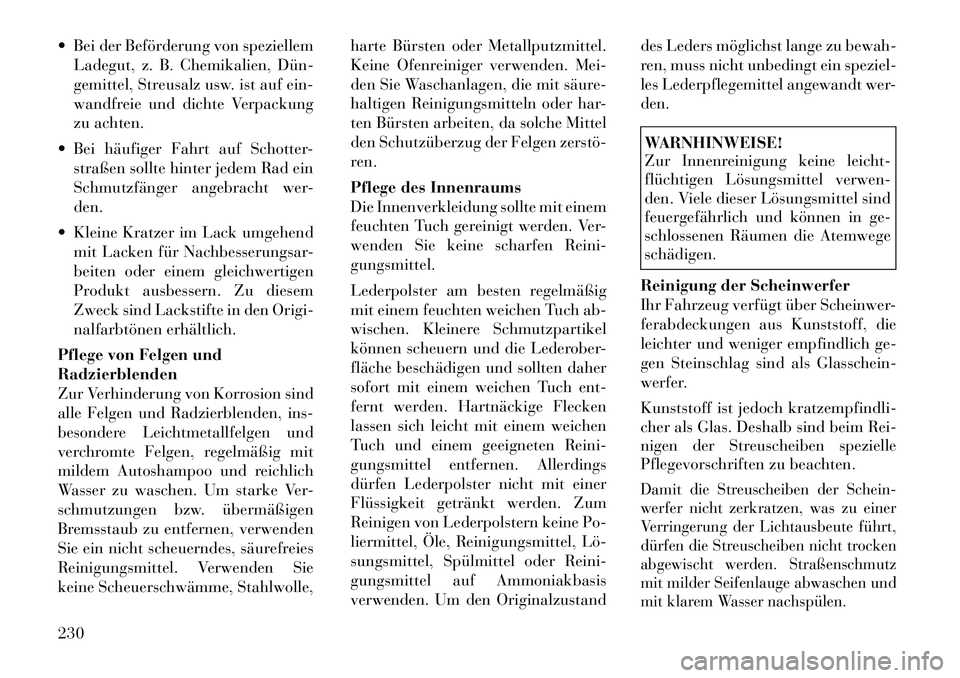 Lancia Flavia 2012 Betriebsanleitung (in German) Bei der Beförderung von speziellemLadegut, z. B. Chemikalien, DünÂ
gemittel, Streusalz usw. ist auf ein-
wandfreie und dichte Verpackung
zu achten.
Bei häufiger Fahrt auf Schotter- straßen so Lancia Flavia 2012 Betriebsanleitung (in German) Bei der Beförderung von speziellemLadegut, z. B. Chemikalien, DünÂ
gemittel, Streusalz usw. ist auf ein-
wandfreie und dichte Verpackung
zu achten.
Bei häufiger Fahrt auf Schotter- straßen so