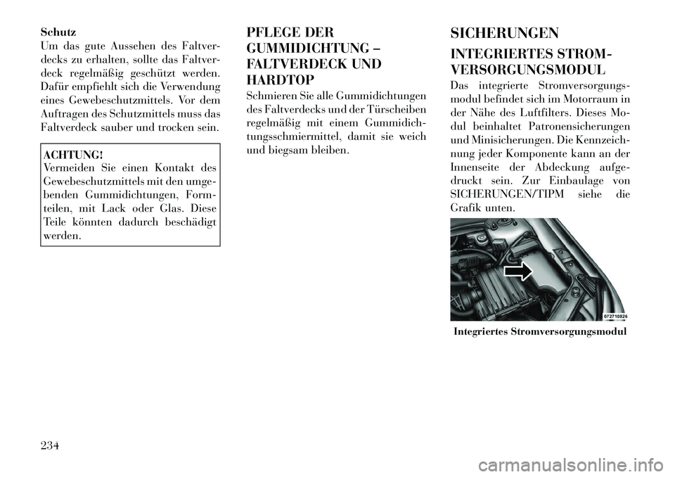 Lancia Flavia 2012 Betriebsanleitung (in German) Schutz
Um das gute Aussehen des Faltver-
decks zu erhalten, sollte das Faltver-
deck regelmäßig geschützt werden.
Dafür empfiehlt sich die Verwendung
eines Gewebeschutzmittels. Vor dem
Auftragen d Lancia Flavia 2012 Betriebsanleitung (in German) Schutz
Um das gute Aussehen des Faltver-
decks zu erhalten, sollte das Faltver-
deck regelmäßig geschützt werden.
Dafür empfiehlt sich die Verwendung
eines Gewebeschutzmittels. Vor dem
Auftragen d