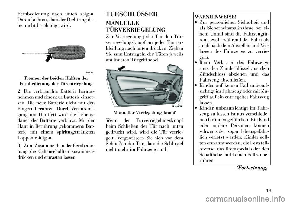 Lancia Flavia 2012 Betriebsanleitung (in German) Fernbedienung nach unten zeigen.
Darauf achten, dass der Dichtring da-
bei nicht beschädigt wird.
2. Die verbrauchte Batterie heraus-
nehmen und eine neue Batterie einset-
zen. Die neue Batterie nich Lancia Flavia 2012 Betriebsanleitung (in German) Fernbedienung nach unten zeigen.
Darauf achten, dass der Dichtring da-
bei nicht beschädigt wird.
2. Die verbrauchte Batterie heraus-
nehmen und eine neue Batterie einset-
zen. Die neue Batterie nich