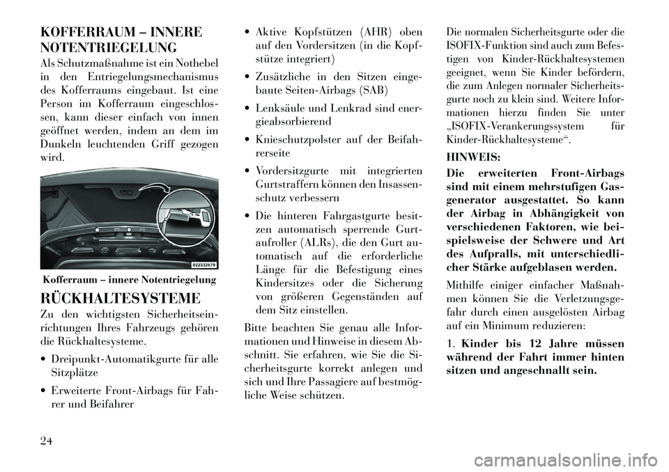 Lancia Flavia 2012  Betriebsanleitung (in German) KOFFERRAUM – INNERE
NOTENTRIEGELUNG
Als Schutzmaßnahme ist ein Nothebel
in den Entriegelungsmechanismus
des Kofferraums eingebaut. Ist eine
Person im Kofferraum eingeschlos-
sen, kann dieser einfac