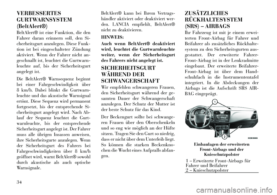 Lancia Flavia 2012 Betriebsanleitung (in German) VERBESSERTES
GURTWARNSYSTEM
(BeltAlert®)
BeltAlert® ist eine Funktion, die den
Fahrer daran erinnern soll, den Si-
cherheitsgurt anzulegen. Diese Funk-
tion ist bei eingeschalteter Zündung
aktivier Lancia Flavia 2012 Betriebsanleitung (in German) VERBESSERTES
GURTWARNSYSTEM
(BeltAlert®)
BeltAlert® ist eine Funktion, die den
Fahrer daran erinnern soll, den Si-
cherheitsgurt anzulegen. Diese Funk-
tion ist bei eingeschalteter Zündung
aktivier