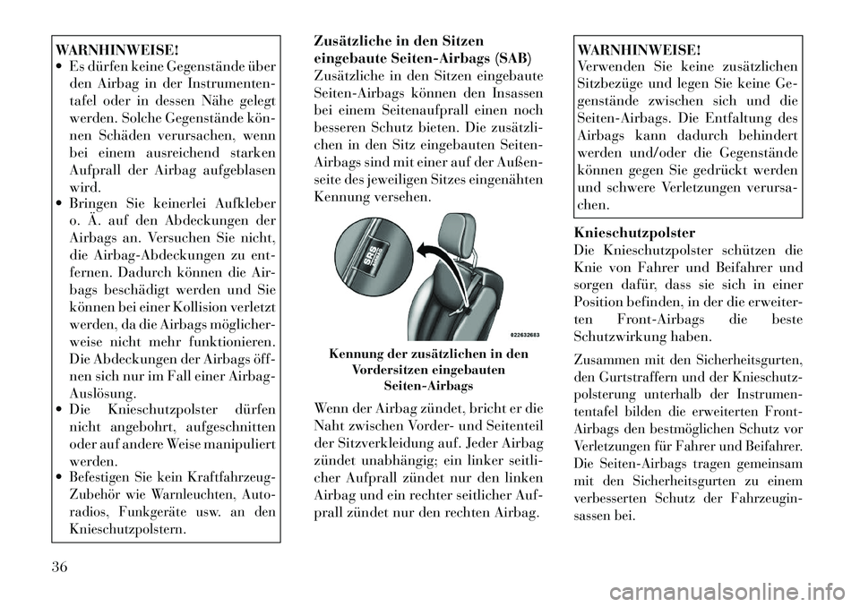 Lancia Flavia 2012 Betriebsanleitung (in German) WARNHINWEISE!
Es dürfen keine Gegenstände überden Airbag in der Instrumenten-
tafel oder in dessen Nähe gelegt
werden. Solche Gegenstände kön
nen Schäden verursachen, wenn
bei einem ausreic Lancia Flavia 2012 Betriebsanleitung (in German) WARNHINWEISE!
Es dürfen keine Gegenstände überden Airbag in der Instrumenten-
tafel oder in dessen Nähe gelegt
werden. Solche Gegenstände kön
nen Schäden verursachen, wenn
bei einem ausreic