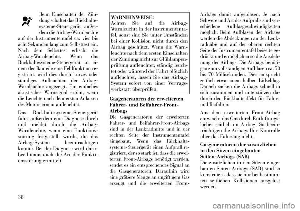 Lancia Flavia 2012 Betriebsanleitung (in German) Beim Einschalten der Zün
dung schaltet das Rückhalte
systeme-Steuergerät außer-
dem die Airbag-Warnleuchte
auf der Instrumententafel ca. vier bis
acht Sekunden lang zum Selbsttest ein.
Nach de Lancia Flavia 2012 Betriebsanleitung (in German) Beim Einschalten der Zün
dung schaltet das Rückhalte
systeme-Steuergerät außer-
dem die Airbag-Warnleuchte
auf der Instrumententafel ca. vier bis
acht Sekunden lang zum Selbsttest ein.
Nach de