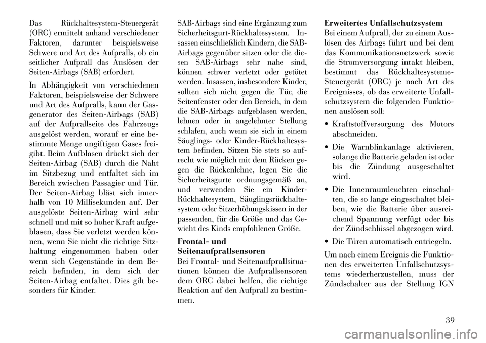 Lancia Flavia 2012 Betriebsanleitung (in German) Das RückhaltesystemSteuergerät
(ORC) ermittelt anhand verschiedener
Faktoren, darunter beispielsweise
Schwere und Art des Aufpralls, ob ein
seitlicher Aufprall das Auslösen der
Seiten-Airbags (SA Lancia Flavia 2012 Betriebsanleitung (in German) Das RückhaltesystemSteuergerät
(ORC) ermittelt anhand verschiedener
Faktoren, darunter beispielsweise
Schwere und Art des Aufpralls, ob ein
seitlicher Aufprall das Auslösen der
Seiten-Airbags (SA