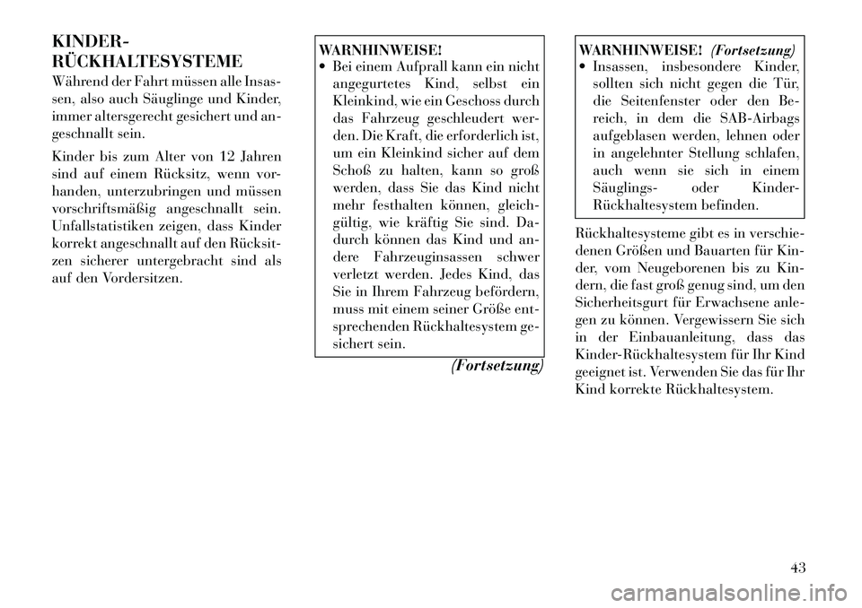Lancia Flavia 2012 Betriebsanleitung (in German) KINDER-
RÜCKHALTESYSTEME
Während der Fahrt müssen alle Insas-
sen, also auch Säuglinge und Kinder,
immer altersgerecht gesichert und an-
geschnallt sein.
Kinder bis zum Alter von 12 Jahren
sind au Lancia Flavia 2012 Betriebsanleitung (in German) KINDER-
RÜCKHALTESYSTEME
Während der Fahrt müssen alle Insas-
sen, also auch Säuglinge und Kinder,
immer altersgerecht gesichert und an-
geschnallt sein.
Kinder bis zum Alter von 12 Jahren
sind au