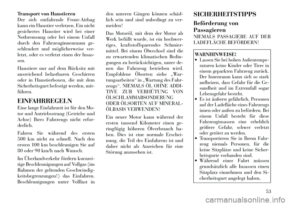 Lancia Flavia 2012 Betriebsanleitung (in German) Transport von Haustieren
Der sich entfaltende Front-Airbag
kann ein Haustier verletzen. Ein nicht
gesichertes Haustier wird bei einer
Notbremsung oder bei einem Unfall
durch den Fahrzeuginnenraum ge-
Lancia Flavia 2012 Betriebsanleitung (in German) Transport von Haustieren
Der sich entfaltende Front-Airbag
kann ein Haustier verletzen. Ein nicht
gesichertes Haustier wird bei einer
Notbremsung oder bei einem Unfall
durch den Fahrzeuginnenraum ge-