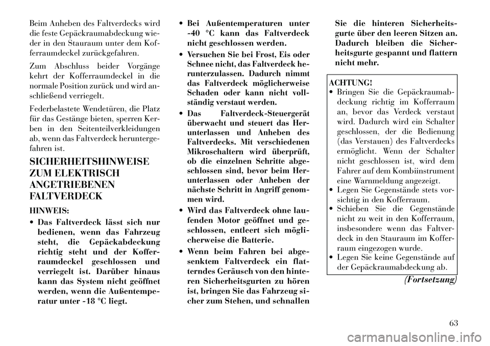 Lancia Flavia 2012 Betriebsanleitung (in German) Beim Anheben des Faltverdecks wird
die feste Gepäckraumabdeckung wie-
der in den Stauraum unter dem Kof-
ferraumdeckel zurückgefahren.
Zum Abschluss beider Vorgänge
kehrt der Kofferraumdeckel in di Lancia Flavia 2012 Betriebsanleitung (in German) Beim Anheben des Faltverdecks wird
die feste Gepäckraumabdeckung wie-
der in den Stauraum unter dem Kof-
ferraumdeckel zurückgefahren.
Zum Abschluss beider Vorgänge
kehrt der Kofferraumdeckel in di