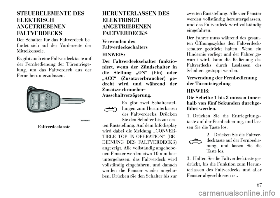 Lancia Flavia 2012 Betriebsanleitung (in German) STEUERELEMENTE DES
ELEKTRISCH
ANGETRIEBENEN
FALTVERDECKS
Der Schalter für das Faltverdeck be-
findet sich auf der Vorderseite der
Mittelkonsole.
Es gibt auch eine Faltverdecktaste auf
der Fernbedienu Lancia Flavia 2012 Betriebsanleitung (in German) STEUERELEMENTE DES
ELEKTRISCH
ANGETRIEBENEN
FALTVERDECKS
Der Schalter für das Faltverdeck be-
findet sich auf der Vorderseite der
Mittelkonsole.
Es gibt auch eine Faltverdecktaste auf
der Fernbedienu