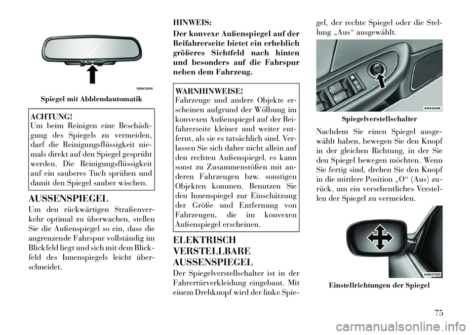 Lancia Flavia 2012  Betriebsanleitung (in German) ACHTUNG!
Um beim Reinigen eine Beschädi­
gung des Spiegels zu vermeiden,
darf die Reinigungsflüssigkeit nie-
mals direkt auf den Spiegel gesprüht
werden. Die Reinigungsflüssigkeit
auf ein saubere