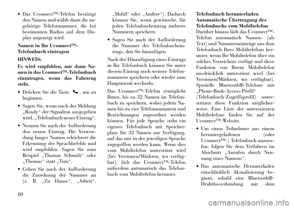 Lancia Flavia 2012  Betriebsanleitung (in German)  Das Uconnect™­Telefon bestätigtden Namen und wählt dann die zu-
gehörige Telefonnummer, die bei
bestimmten Radios auf dem Dis-
play angezeigt wird.
Namen in Ihr Uconnect™­
Telefonbuch eintr