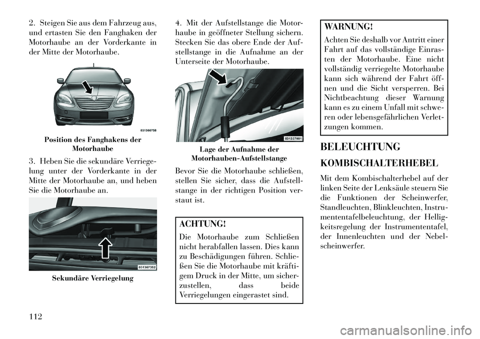 Lancia Flavia 2013 Betriebsanleitung (in German) 2. Steigen Sie aus dem Fahrzeug aus,
und ertasten Sie den Fanghaken der
Motorhaube an der Vorderkante in
der Mitte der Motorhaube.
3. Heben Sie die sekundäre Verriege-
lung unter der Vorderkante in d Lancia Flavia 2013 Betriebsanleitung (in German) 2. Steigen Sie aus dem Fahrzeug aus,
und ertasten Sie den Fanghaken der
Motorhaube an der Vorderkante in
der Mitte der Motorhaube.
3. Heben Sie die sekundäre Verriege-
lung unter der Vorderkante in d
