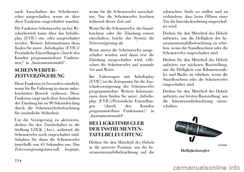 Lancia Flavia 2013 Betriebsanleitung (in German) nach Ausschalten der Scheibenwi-
scher ausgeschaltet, wenn sie über
diese Funktion eingeschaltet wurden.
Die Funktion Scheinwerfer an bei Wi-
scherbetrieb kann über das Infodis-
play (EVIC) ein- ode Lancia Flavia 2013 Betriebsanleitung (in German) nach Ausschalten der Scheibenwi-
scher ausgeschaltet, wenn sie über
diese Funktion eingeschaltet wurden.
Die Funktion Scheinwerfer an bei Wi-
scherbetrieb kann über das Infodis-
play (EVIC) ein- ode