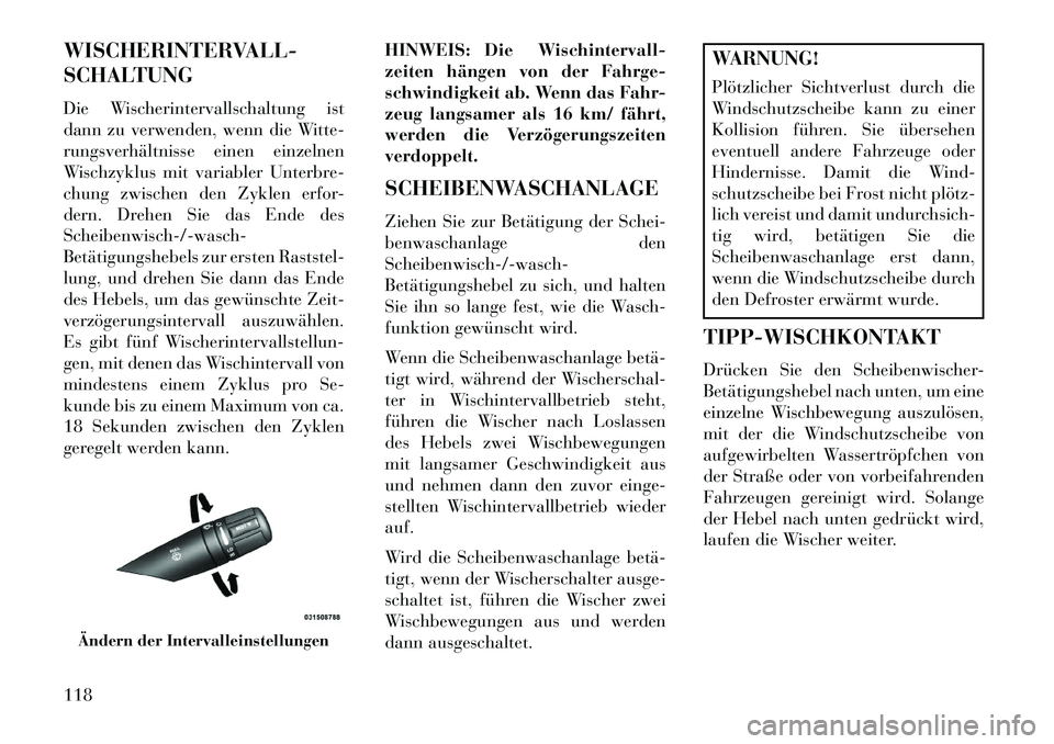 Lancia Flavia 2013 Betriebsanleitung (in German) WISCHERINTERVALL-
SCHALTUNG
Die Wischerintervallschaltung ist
dann zu verwenden, wenn die Witte-
rungsverhältnisse einen einzelnen
Wischzyklus mit variabler Unterbre-
chung zwischen den Zyklen erfor- Lancia Flavia 2013 Betriebsanleitung (in German) WISCHERINTERVALL-
SCHALTUNG
Die Wischerintervallschaltung ist
dann zu verwenden, wenn die Witte-
rungsverhältnisse einen einzelnen
Wischzyklus mit variabler Unterbre-
chung zwischen den Zyklen erfor-