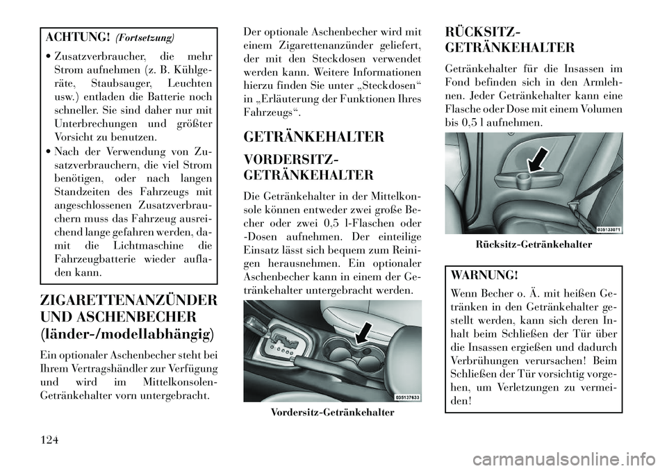 Lancia Flavia 2013 Betriebsanleitung (in German) ACHTUNG!(Fortsetzung)
Zusatzverbraucher, die mehr Strom aufnehmen (z. B. Kühlge
räte, Staubsauger, Leuchten
usw.) entladen die Batterie noch
schneller. Sie sind daher nur mit
Unterbrechungen und Lancia Flavia 2013 Betriebsanleitung (in German) ACHTUNG!(Fortsetzung)
Zusatzverbraucher, die mehr Strom aufnehmen (z. B. Kühlge
räte, Staubsauger, Leuchten
usw.) entladen die Batterie noch
schneller. Sie sind daher nur mit
Unterbrechungen und