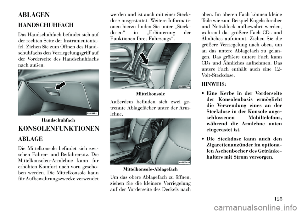 Lancia Flavia 2013 Betriebsanleitung (in German) ABLAGEN
HANDSCHUHFACH
Das Handschuhfach befindet sich auf
der rechten Seite der Instrumententa-
fel. Ziehen Sie zum Öffnen des Hand-
schuhfachs den Verriegelungsgriff auf
der Vorderseite des Handschu Lancia Flavia 2013 Betriebsanleitung (in German) ABLAGEN
HANDSCHUHFACH
Das Handschuhfach befindet sich auf
der rechten Seite der Instrumententa-
fel. Ziehen Sie zum Öffnen des Hand-
schuhfachs den Verriegelungsgriff auf
der Vorderseite des Handschu