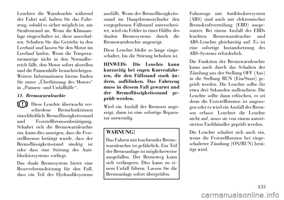 Lancia Flavia 2013 Betriebsanleitung (in German) Leuchtet die Warnleuchte während
der Fahrt auf, halten Sie das Fahr-
zeug, sobald es sicher möglich ist, am
Straßenrand an. Wenn die Klimaan-
lage eingeschaltet ist, diese ausschal-
ten. Schalten S Lancia Flavia 2013 Betriebsanleitung (in German) Leuchtet die Warnleuchte während
der Fahrt auf, halten Sie das Fahr-
zeug, sobald es sicher möglich ist, am
Straßenrand an. Wenn die Klimaan-
lage eingeschaltet ist, diese ausschal-
ten. Schalten S