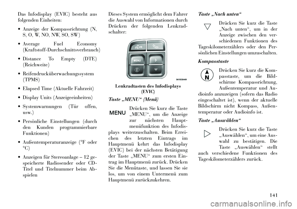 Lancia Flavia 2013 Betriebsanleitung (in German) Das Infodisplay (EVIC) besteht aus
folgenden Einheiten:
Anzeige der Kompassrichtung (N,S, O, W, NO, NW, SO, SW)
Average Fuel Economy (Kraftstoff-Durchschnittsverbrauch)
Distance To Empty (DTE) ( Lancia Flavia 2013 Betriebsanleitung (in German) Das Infodisplay (EVIC) besteht aus
folgenden Einheiten:
Anzeige der Kompassrichtung (N,S, O, W, NO, NW, SO, SW)
Average Fuel Economy (Kraftstoff-Durchschnittsverbrauch)
Distance To Empty (DTE) (