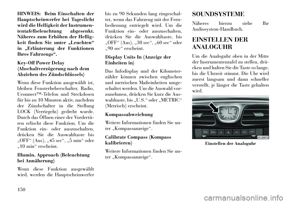 Lancia Flavia 2013 Betriebsanleitung (in German) HINWEIS: Beim Einschalten der
Hauptscheinwerfer bei Tageslicht
wird die Helligkeit der Instrumen-
tentafelbeleuchtung abgesenkt.
Näheres zum Erhöhen der Hellig-
keit finden Sie unter „Leuchten“
Lancia Flavia 2013 Betriebsanleitung (in German) HINWEIS: Beim Einschalten der
Hauptscheinwerfer bei Tageslicht
wird die Helligkeit der Instrumen-
tentafelbeleuchtung abgesenkt.
Näheres zum Erhöhen der Hellig-
keit finden Sie unter „Leuchten“