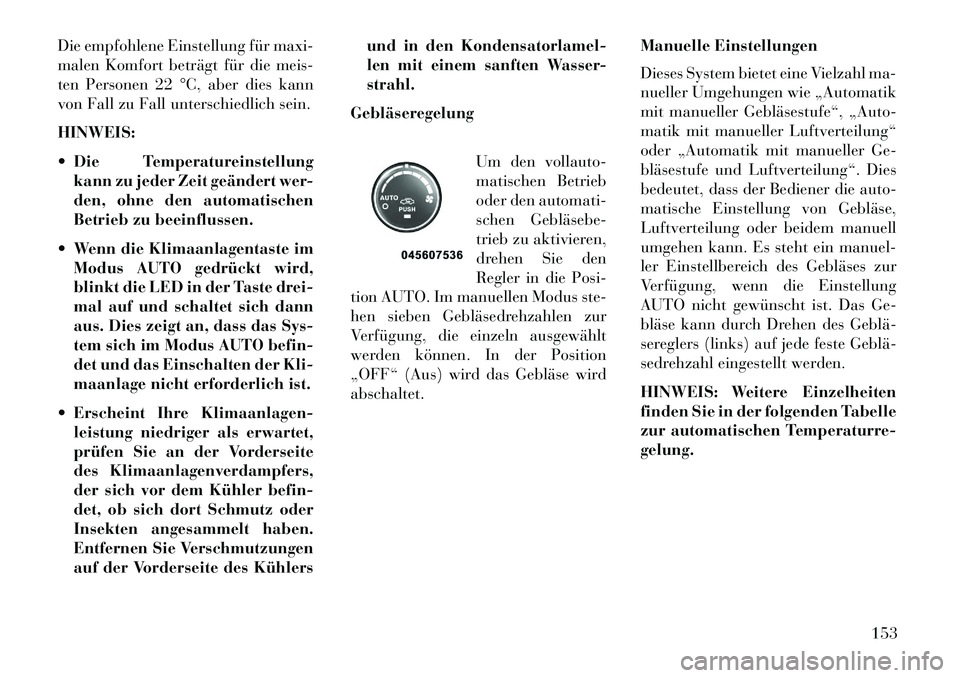 Lancia Flavia 2013 Betriebsanleitung (in German) Die empfohlene Einstellung für maxi-
malen Komfort beträgt für die meis-
ten Personen 22 °C, aber dies kann
von Fall zu Fall unterschiedlich sein.
HINWEIS:
Die Temperatureinstellungkann zu jeder Lancia Flavia 2013 Betriebsanleitung (in German) Die empfohlene Einstellung für maxi-
malen Komfort beträgt für die meis-
ten Personen 22 °C, aber dies kann
von Fall zu Fall unterschiedlich sein.
HINWEIS:
Die Temperatureinstellungkann zu jeder
