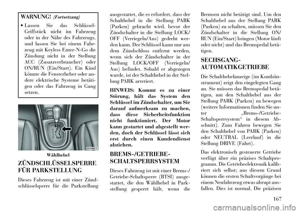 Lancia Flavia 2013 Betriebsanleitung (in German) WARNUNG!(Fortsetzung)
Lassen Sie das Schlüssel Griffstück nicht im Fahrzeug
oder in der Nähe des Fahrzeugs,
und lassen Sie bei einem Fahr-
zeug mit Keyless Enter-N-Go die
Zündung nicht in der Lancia Flavia 2013 Betriebsanleitung (in German) WARNUNG!(Fortsetzung)
Lassen Sie das Schlüssel Griffstück nicht im Fahrzeug
oder in der Nähe des Fahrzeugs,
und lassen Sie bei einem Fahr-
zeug mit Keyless Enter-N-Go die
Zündung nicht in der