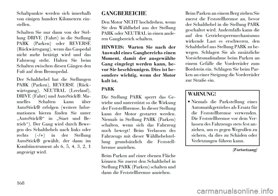 Lancia Flavia 2013 Betriebsanleitung (in German) Schaltpunkte werden sich innerhalb
von einigen hundert Kilometern ein-
stellen.
Schalten Sie nur dann von der Stel-
lung DRIVE (Fahrt) in die Stellung
PARK (Parken) oder REVERSE
(Rückwärtsgang), wen Lancia Flavia 2013 Betriebsanleitung (in German) Schaltpunkte werden sich innerhalb
von einigen hundert Kilometern ein-
stellen.
Schalten Sie nur dann von der Stel-
lung DRIVE (Fahrt) in die Stellung
PARK (Parken) oder REVERSE
(Rückwärtsgang), wen