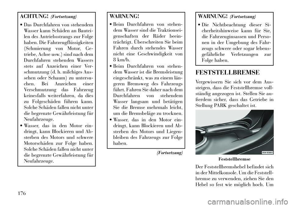 Lancia Flavia 2013 Betriebsanleitung (in German) ACHTUNG!(Fortsetzung)
Das Durchfahren von stehendem Wasser kann Schäden an Bautei-
len des Antriebsstrangs zur Folge
haben. Die Fahrzeugflüssigkeiten
(Schmierung von Motor, Ge-
triebe, Achse usw.) Lancia Flavia 2013 Betriebsanleitung (in German) ACHTUNG!(Fortsetzung)
Das Durchfahren von stehendem Wasser kann Schäden an Bautei-
len des Antriebsstrangs zur Folge
haben. Die Fahrzeugflüssigkeiten
(Schmierung von Motor, Ge-
triebe, Achse usw.)