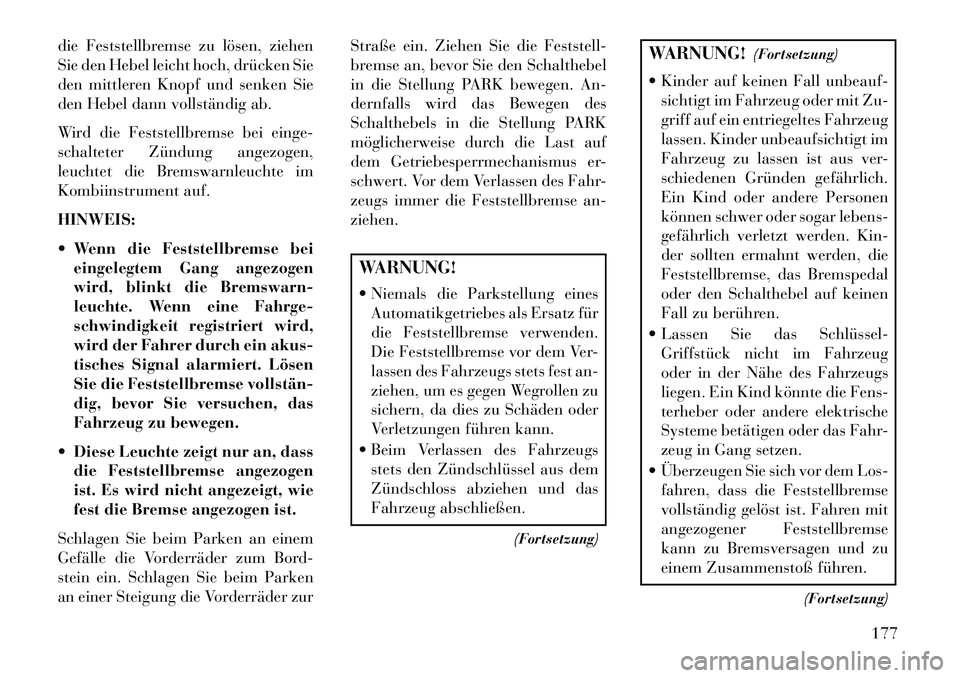 Lancia Flavia 2013 Betriebsanleitung (in German) die Feststellbremse zu lösen, ziehen
Sie den Hebel leicht hoch, drücken Sie
den mittleren Knopf und senken Sie
den Hebel dann vollständig ab.
Wird die Feststellbremse bei einge-
schalteter Zündung Lancia Flavia 2013 Betriebsanleitung (in German) die Feststellbremse zu lösen, ziehen
Sie den Hebel leicht hoch, drücken Sie
den mittleren Knopf und senken Sie
den Hebel dann vollständig ab.
Wird die Feststellbremse bei einge-
schalteter Zündung