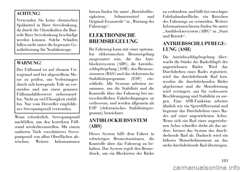 Lancia Flavia 2013 Betriebsanleitung (in German) ACHTUNG!
Verwenden Sie keine chemischen
Spülmittel in Ihrer Servolenkung,
da durch die Chemikalien die Bau-
teile Ihrer Servolenkung beschädigt
werden können. Solche Schäden
fallen nicht unter die Lancia Flavia 2013 Betriebsanleitung (in German) ACHTUNG!
Verwenden Sie keine chemischen
Spülmittel in Ihrer Servolenkung,
da durch die Chemikalien die Bau-
teile Ihrer Servolenkung beschädigt
werden können. Solche Schäden
fallen nicht unter die