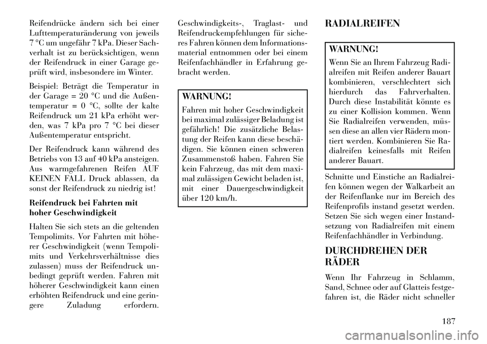Lancia Flavia 2013 Betriebsanleitung (in German) Reifendrücke ändern sich bei einer
Lufttemperaturänderung von jeweils
7 °C um ungefähr 7 kPa. Dieser Sach-
verhalt ist zu berücksichtigen, wenn
der Reifendruck in einer Garage ge-
prüft wird, i Lancia Flavia 2013 Betriebsanleitung (in German) Reifendrücke ändern sich bei einer
Lufttemperaturänderung von jeweils
7 °C um ungefähr 7 kPa. Dieser Sach-
verhalt ist zu berücksichtigen, wenn
der Reifendruck in einer Garage ge-
prüft wird, i