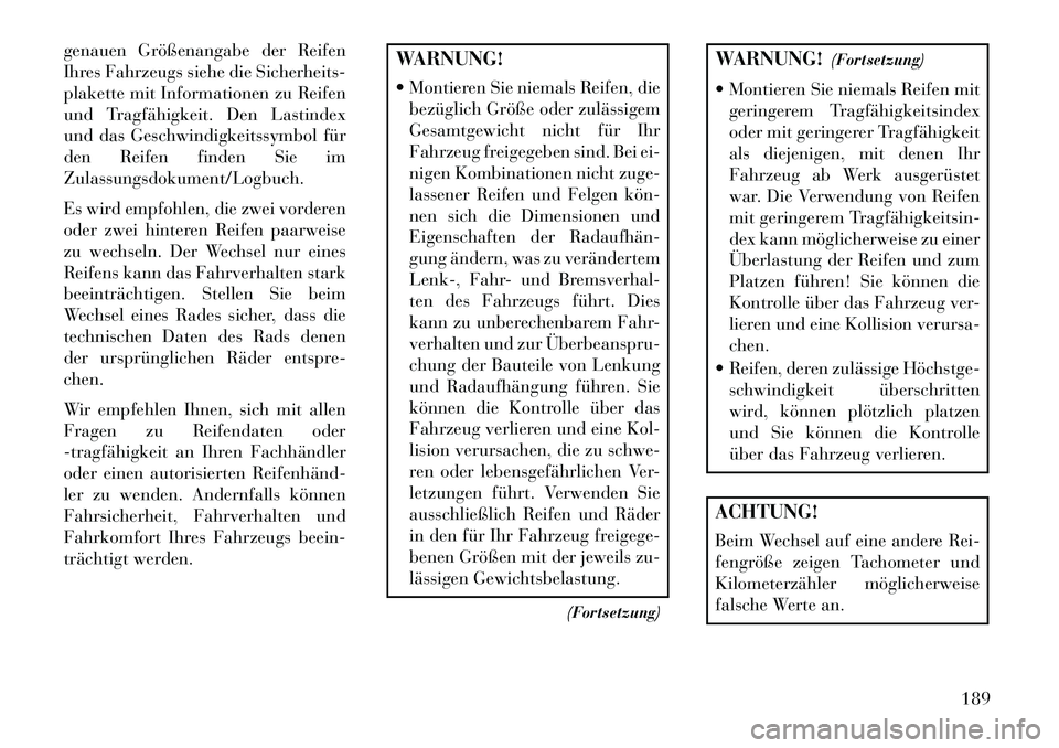 Lancia Flavia 2013 Betriebsanleitung (in German) genauen Größenangabe der Reifen
Ihres Fahrzeugs siehe die Sicherheits-
plakette mit Informationen zu Reifen
und Tragfähigkeit. Den Lastindex
und das Geschwindigkeitssymbol für
den Reifen finden Si Lancia Flavia 2013 Betriebsanleitung (in German) genauen Größenangabe der Reifen
Ihres Fahrzeugs siehe die Sicherheits-
plakette mit Informationen zu Reifen
und Tragfähigkeit. Den Lastindex
und das Geschwindigkeitssymbol für
den Reifen finden Si