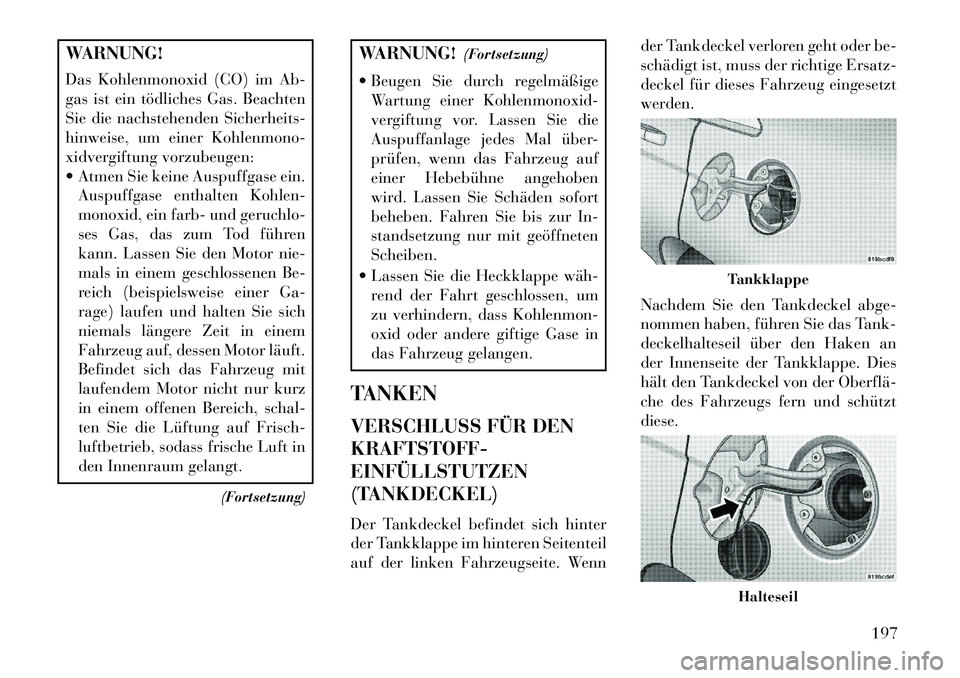 Lancia Flavia 2013 Betriebsanleitung (in German) WARNUNG!
Das Kohlenmonoxid (CO) im Ab-
gas ist ein tödliches Gas. Beachten
Sie die nachstehenden Sicherheits-
hinweise, um einer Kohlenmono-
xidvergiftung vorzubeugen:
Atmen Sie keine Auspuffgase e Lancia Flavia 2013 Betriebsanleitung (in German) WARNUNG!
Das Kohlenmonoxid (CO) im Ab-
gas ist ein tödliches Gas. Beachten
Sie die nachstehenden Sicherheits-
hinweise, um einer Kohlenmono-
xidvergiftung vorzubeugen:
Atmen Sie keine Auspuffgase e