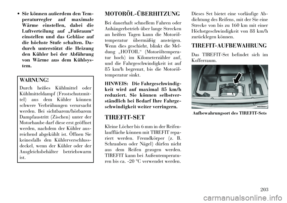 Lancia Flavia 2013  Betriebsanleitung (in German)  Sie können außerdem den Tem-peraturregler auf maximale
Wärme einstellen, dabei die
Luftverteilung auf „Fußraum“
einstellen und das Gebläse auf
die höchste Stufe schalten. Da-
durch unterst