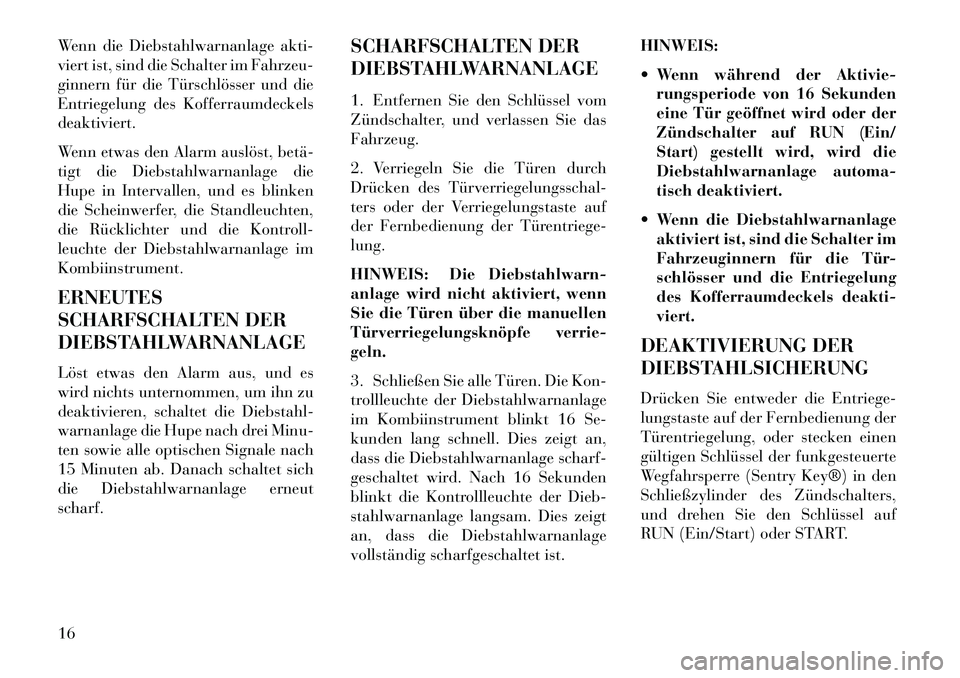 Lancia Flavia 2013 Betriebsanleitung (in German) Wenn die Diebstahlwarnanlage akti-
viert ist, sind die Schalter im Fahrzeu-
ginnern für die Türschlösser und die
Entriegelung des Kofferraumdeckels
deaktiviert.
Wenn etwas den Alarm auslöst, betä Lancia Flavia 2013 Betriebsanleitung (in German) Wenn die Diebstahlwarnanlage akti-
viert ist, sind die Schalter im Fahrzeu-
ginnern für die Türschlösser und die
Entriegelung des Kofferraumdeckels
deaktiviert.
Wenn etwas den Alarm auslöst, betä