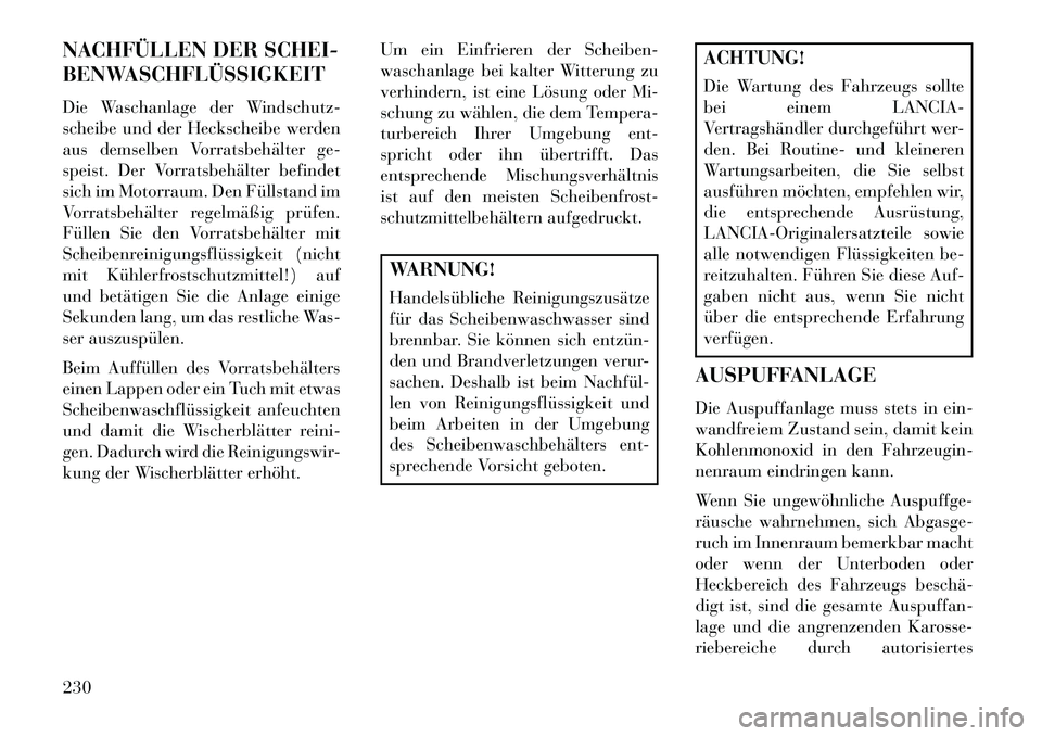 Lancia Flavia 2013 Betriebsanleitung (in German) NACHFÜLLEN DER SCHEI-
BENWASCHFLÜSSIGKEIT
Die Waschanlage der Windschutz-
scheibe und der Heckscheibe werden
aus demselben Vorratsbehälter ge-
speist. Der Vorratsbehälter befindet
sich im Motorrau Lancia Flavia 2013 Betriebsanleitung (in German) NACHFÜLLEN DER SCHEI-
BENWASCHFLÜSSIGKEIT
Die Waschanlage der Windschutz-
scheibe und der Heckscheibe werden
aus demselben Vorratsbehälter ge-
speist. Der Vorratsbehälter befindet
sich im Motorrau