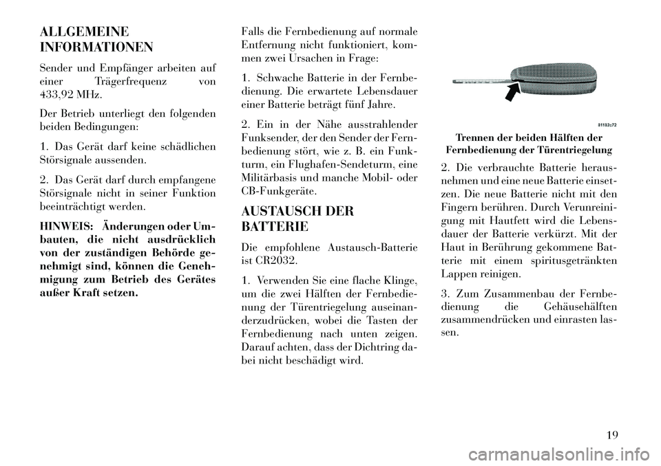 Lancia Flavia 2013 Betriebsanleitung (in German) ALLGEMEINE
INFORMATIONEN
Sender und Empfänger arbeiten auf
einer Trägerfrequenz von
433,92 MHz.
Der Betrieb unterliegt den folgenden
beiden Bedingungen:
1. Das Gerät darf keine schädlichen
Störsi Lancia Flavia 2013 Betriebsanleitung (in German) ALLGEMEINE
INFORMATIONEN
Sender und Empfänger arbeiten auf
einer Trägerfrequenz von
433,92 MHz.
Der Betrieb unterliegt den folgenden
beiden Bedingungen:
1. Das Gerät darf keine schädlichen
Störsi