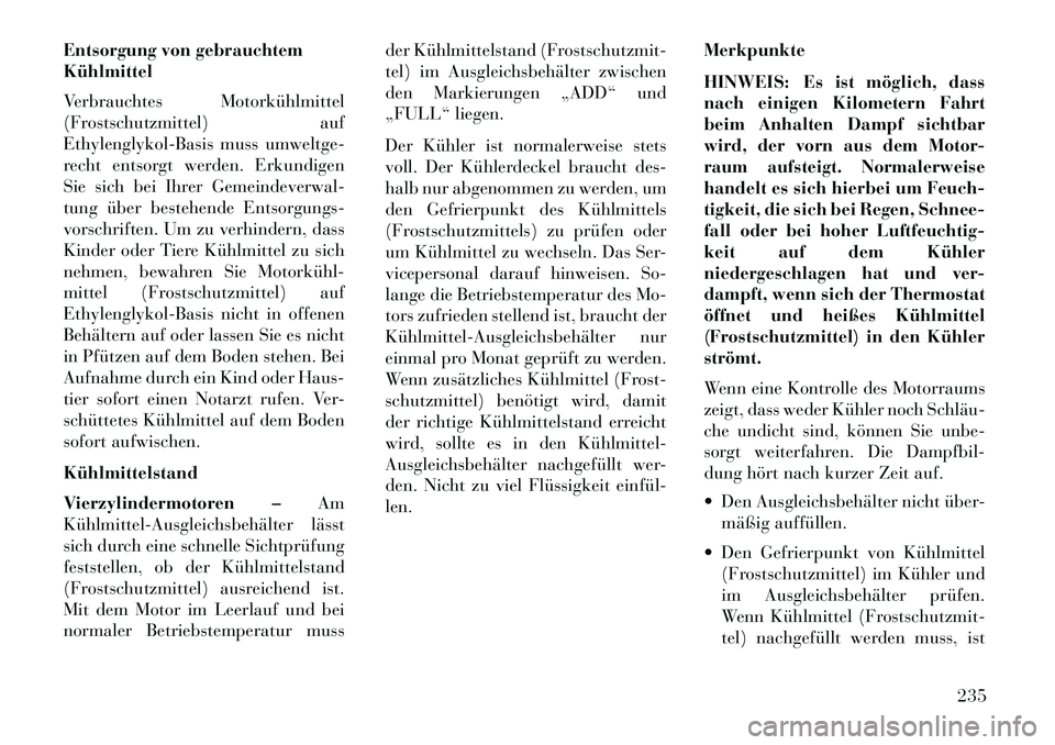 Lancia Flavia 2013 Betriebsanleitung (in German) Entsorgung von gebrauchtem
Kühlmittel
Verbrauchtes Motorkühlmittel
(Frostschutzmittel)auf
Ethylenglykol-Basis muss umweltge-
recht entsorgt werden. Erkundigen
Sie sich bei Ihrer Gemeindeverwal-
tung Lancia Flavia 2013 Betriebsanleitung (in German) Entsorgung von gebrauchtem
Kühlmittel
Verbrauchtes Motorkühlmittel
(Frostschutzmittel)auf
Ethylenglykol-Basis muss umweltge-
recht entsorgt werden. Erkundigen
Sie sich bei Ihrer Gemeindeverwal-
tung