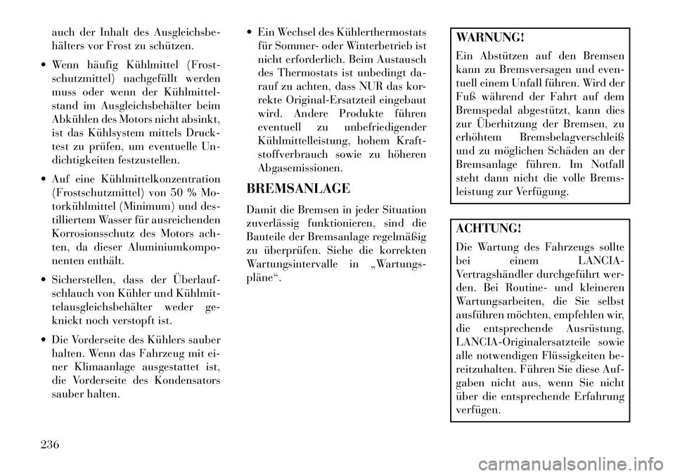 Lancia Flavia 2013 Betriebsanleitung (in German) auch der Inhalt des Ausgleichsbe-
hälters vor Frost zu schützen.
Wenn häufig Kühlmittel (Frost- schutzmittel) nachgefüllt werden
muss oder wenn der Kühlmittel
stand im Ausgleichsbehälter be Lancia Flavia 2013 Betriebsanleitung (in German) auch der Inhalt des Ausgleichsbe-
hälters vor Frost zu schützen.
Wenn häufig Kühlmittel (Frost- schutzmittel) nachgefüllt werden
muss oder wenn der Kühlmittel
stand im Ausgleichsbehälter be
