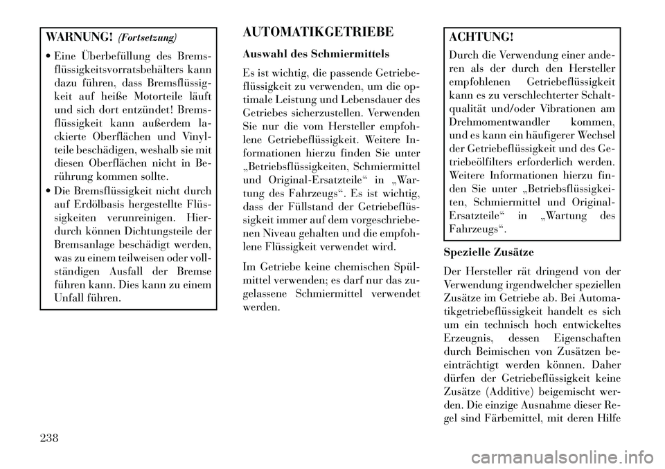 Lancia Flavia 2013 Betriebsanleitung (in German) WARNUNG!(Fortsetzung)
Eine Überbefüllung des Brems- flüssigkeitsvorratsbehälters kann
dazu führen, dass Bremsflüssig
keit auf heiße Motorteile läuft
und sich dort entzündet! Brems-
flüss Lancia Flavia 2013 Betriebsanleitung (in German) WARNUNG!(Fortsetzung)
Eine Überbefüllung des Brems- flüssigkeitsvorratsbehälters kann
dazu führen, dass Bremsflüssig
keit auf heiße Motorteile läuft
und sich dort entzündet! Brems-
flüss