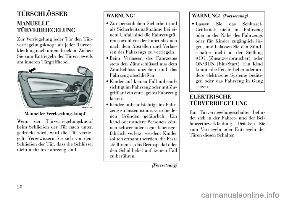Lancia Flavia 2013 Betriebsanleitung (in German) TÜRSCHLÖSSER
MANUELLE
TÜRVERRIEGELUNG
Zur Verriegelung jeder Tür den Tür-
verriegelungsknopf an jeder Türver-
kleidung nach unten drücken. Ziehen
Sie zum Entriegeln der Türen jeweils
am innere Lancia Flavia 2013 Betriebsanleitung (in German) TÜRSCHLÖSSER
MANUELLE
TÜRVERRIEGELUNG
Zur Verriegelung jeder Tür den Tür-
verriegelungsknopf an jeder Türver-
kleidung nach unten drücken. Ziehen
Sie zum Entriegeln der Türen jeweils
am innere